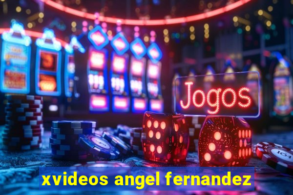 xvideos angel fernandez